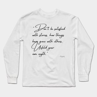 "Don't be satisfied with stories, how things have gone with others. Unfold your own myth." Long Sleeve T-Shirt